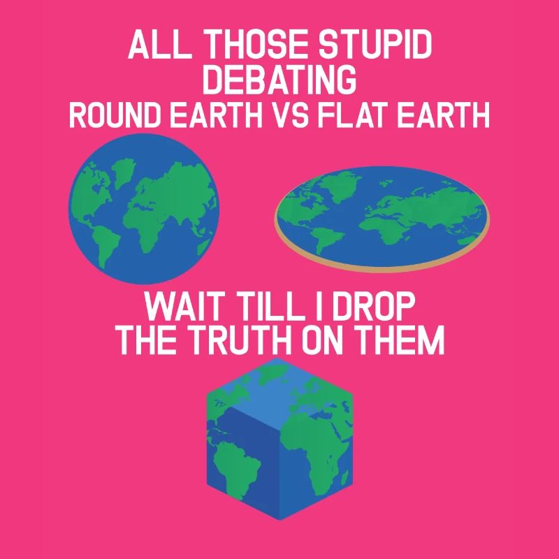 Stupid Debating Round Earth Flat Earth Cube Earth