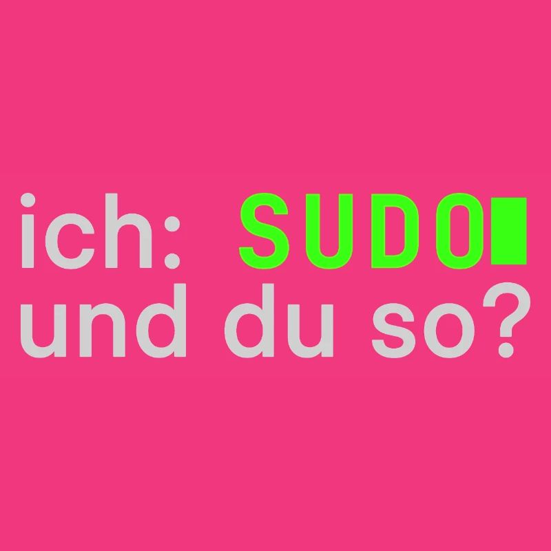 ich: SUDO und du so? Linux Spruch - Programmierer