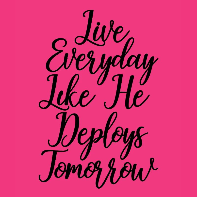 Live Everyday Like Deploys Tomorrow