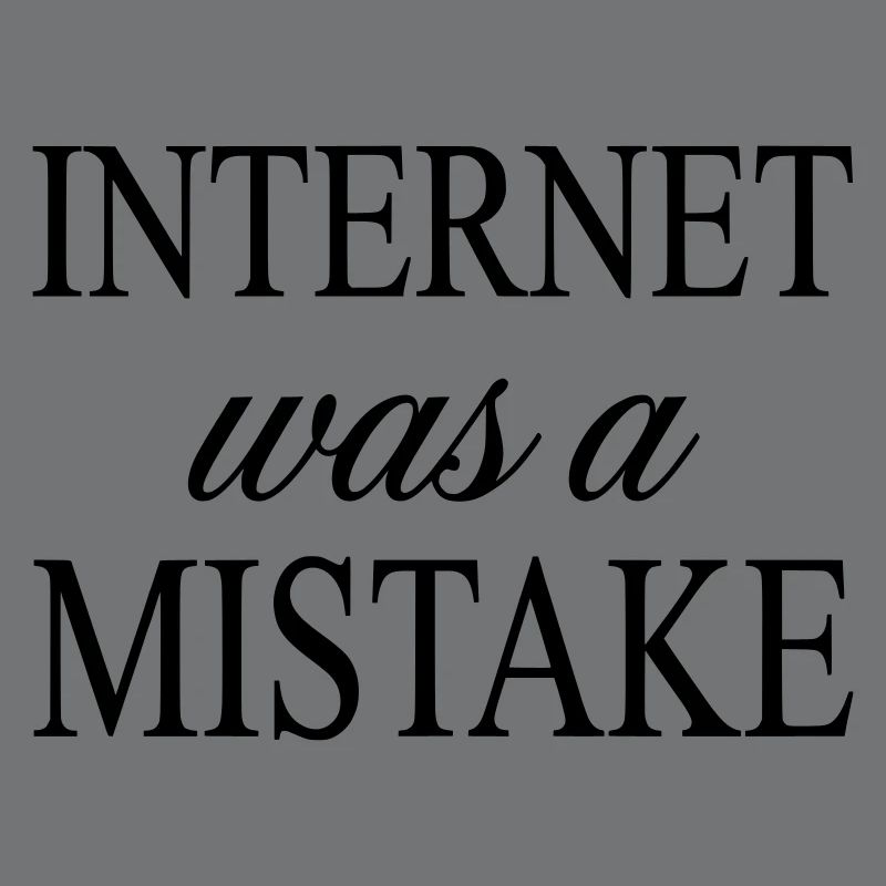 Internet war ein Fehler – sarkastische Aussage