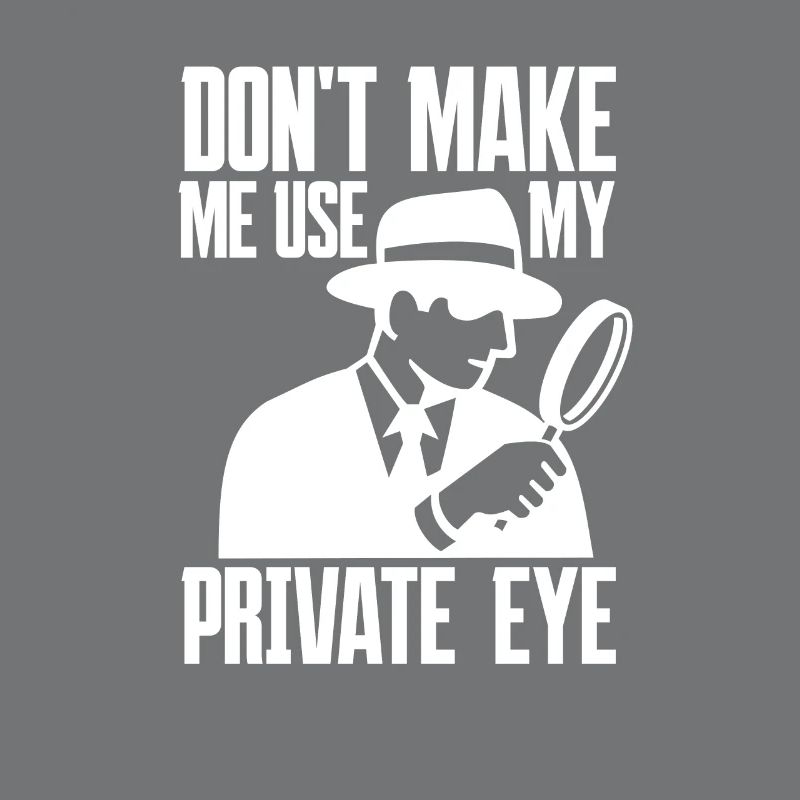 Don't Make Me Use My Private Eye - Private Detective