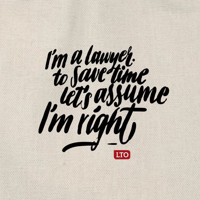 Im a lawyer to save time let s assume Im right