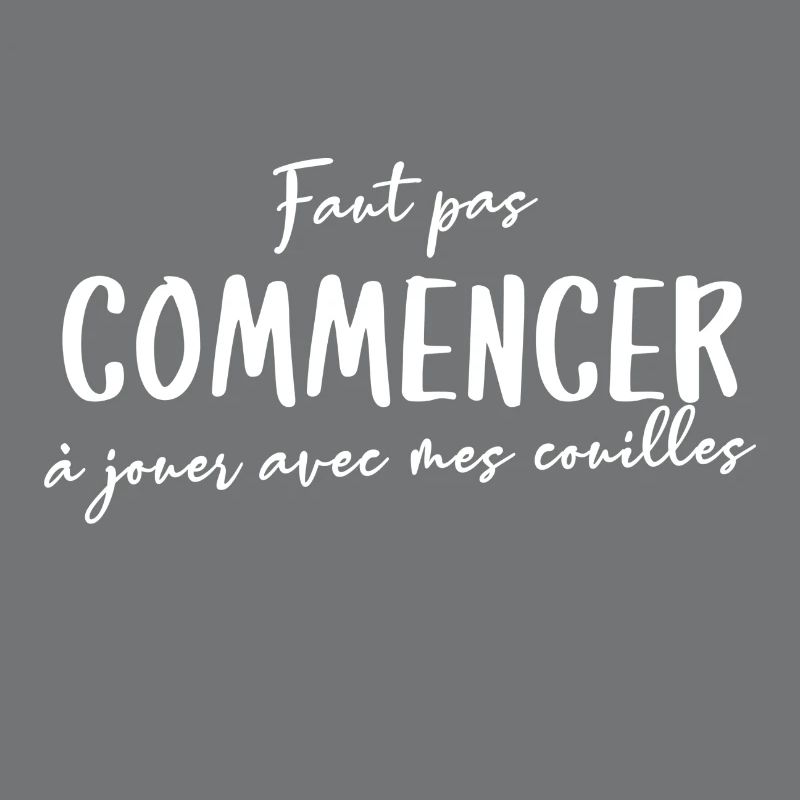 Faut pas commencer à jouer avec mes couilles