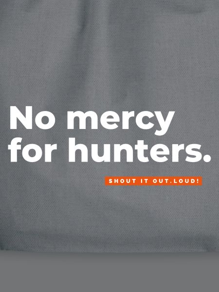 No mercy for hunters.