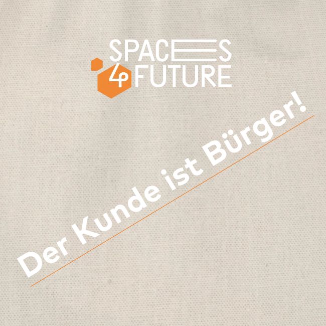 Der Kunde ist Bürger! #spaces4future