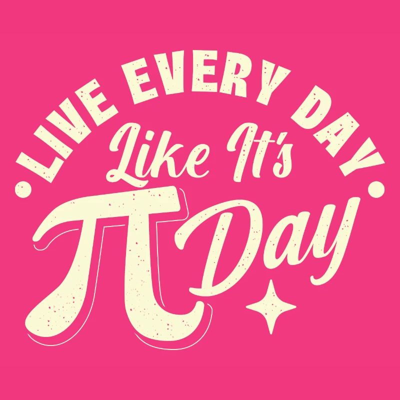 Live Every Day Like It's Pi Day - Math Science