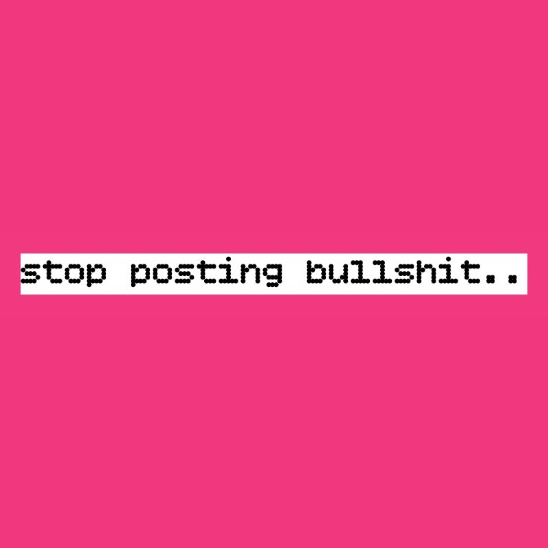 stop posting bullshit statement content print