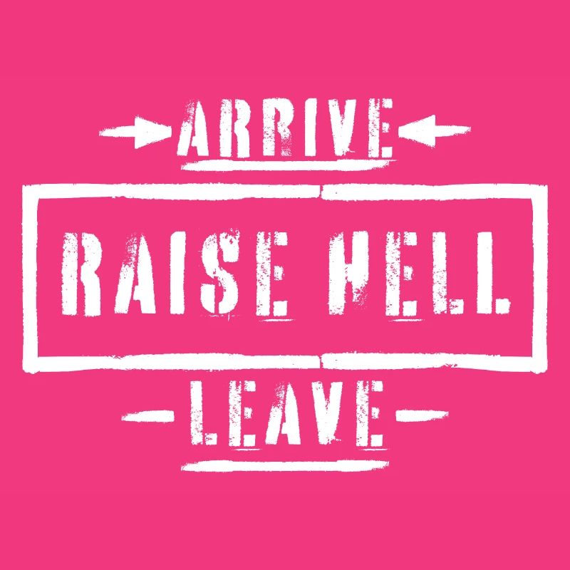 Arrive Raise Hell Leave Arrive and all hell breaks loose