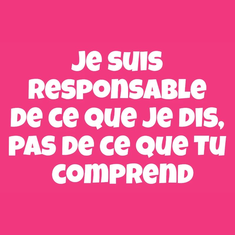 Je suis responsable de ce que je dis,pas de ce...