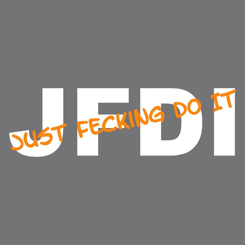 JFDI - Just Feckin Do It