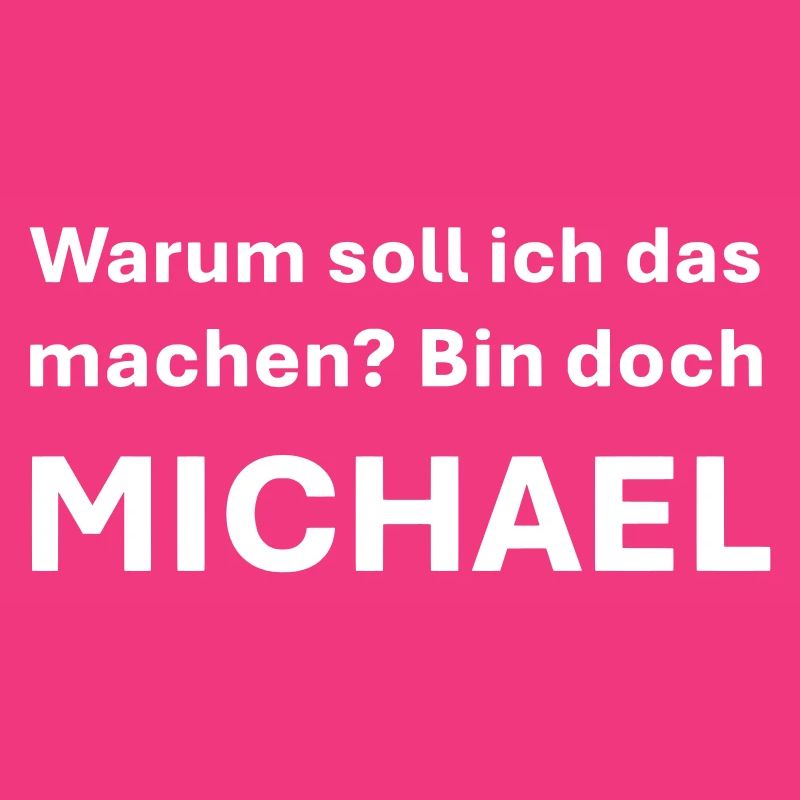 Warum soll ich das machen bin doch Michael