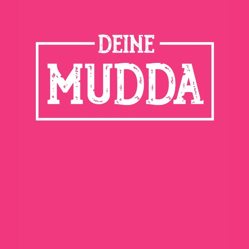DEINE MUDDA ,DEINE MUTTER