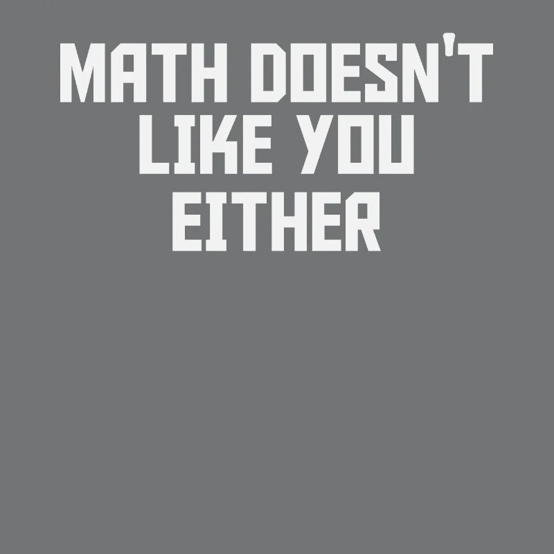 Math doesn´t like you either