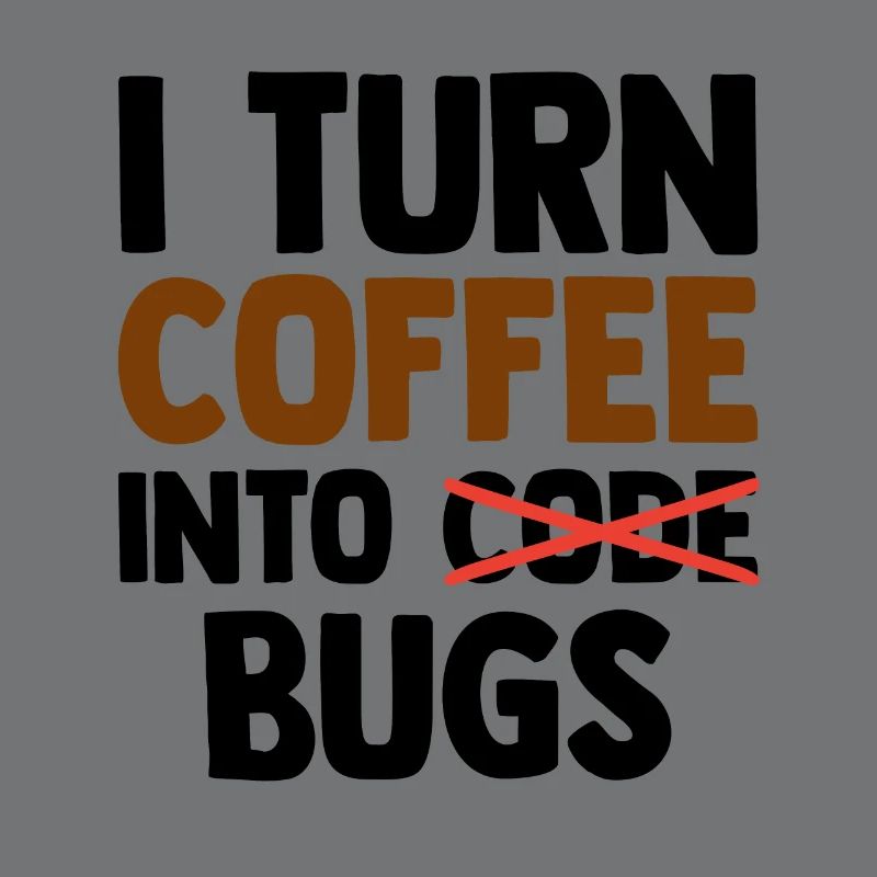 I Turn Coffee Into Bugs Coding Programming Softwar