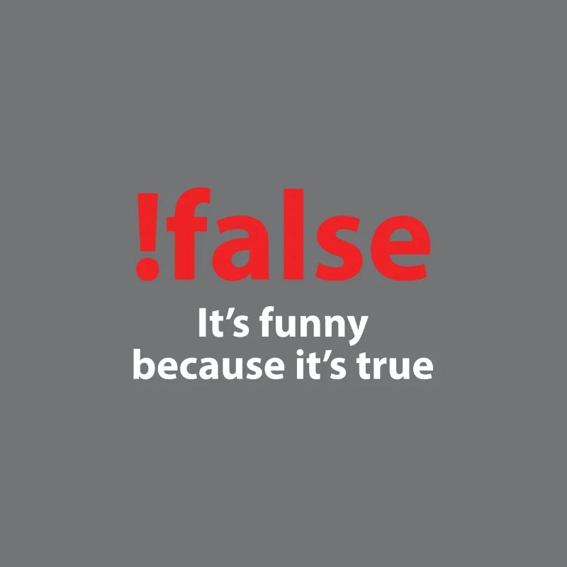 ! false It's funny because it's true