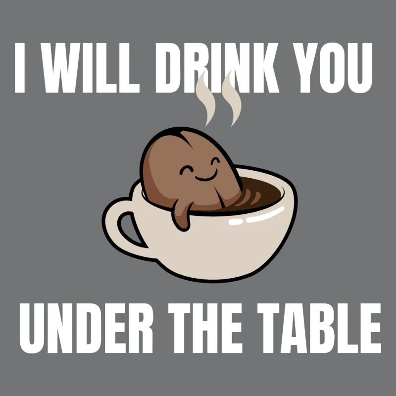 I will drink you under the Coffetable