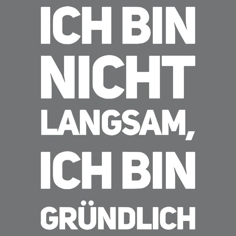 Ich bin nicht langsam, ich bin gründlich