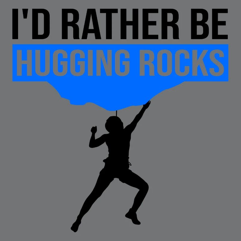 I'd Rather Be Hugging Rocks Bouldering Climbing Cl