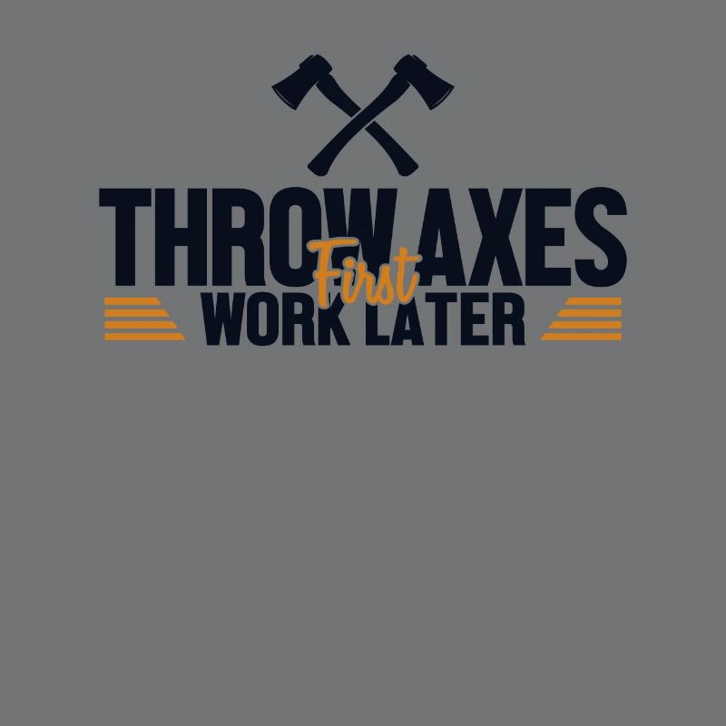 Throw Axes First Work Later Axe Throwing Game Axe
