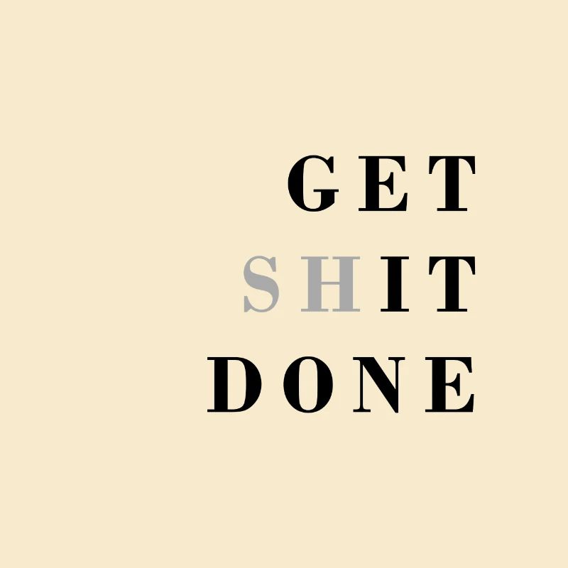 get shit done