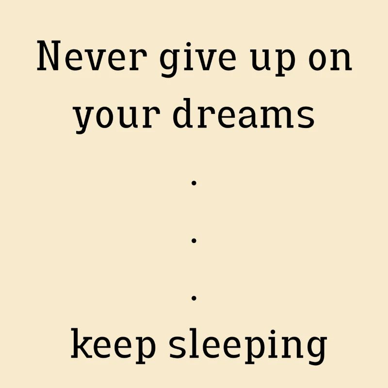 Never give up on your dreams, keep sleeping