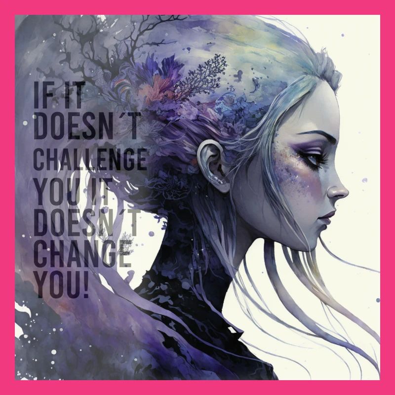 If it doesn't challenge you it doesn't change you