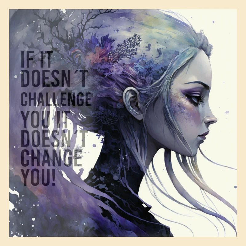 If it doesn´t challenge you it doesn´t change you