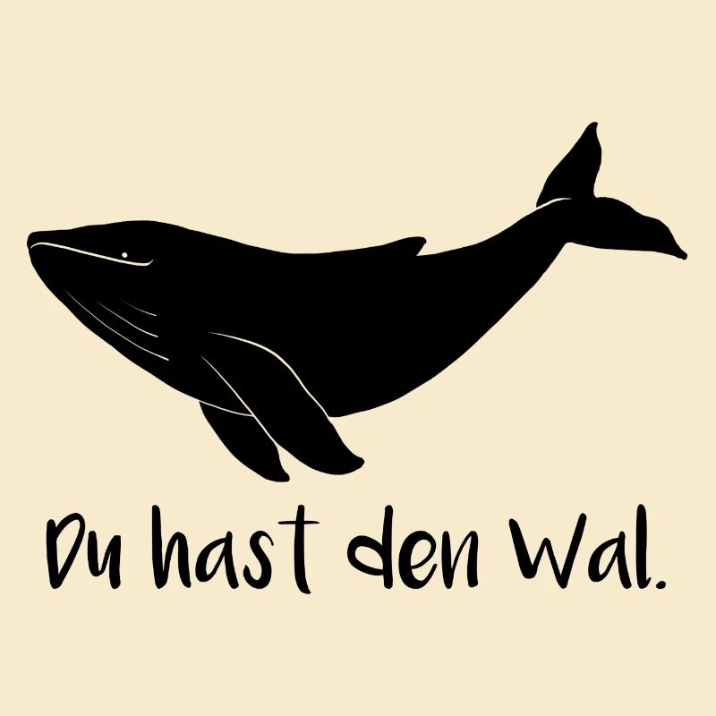 Du hast den Wal.