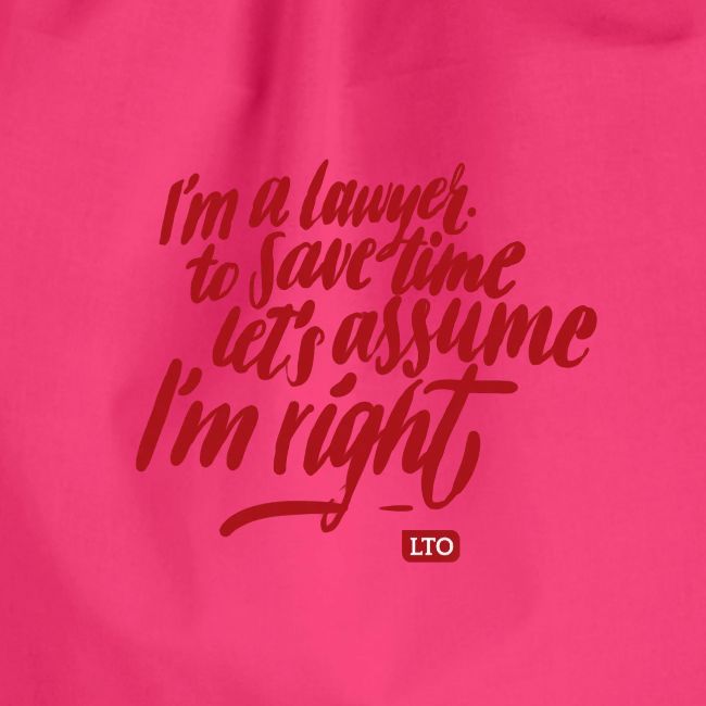 I m a lawyer to save time let s assume I'm right