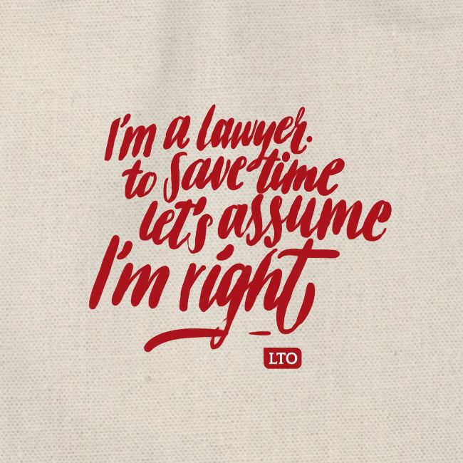 I m a lawyer to save time let s assume I'm right