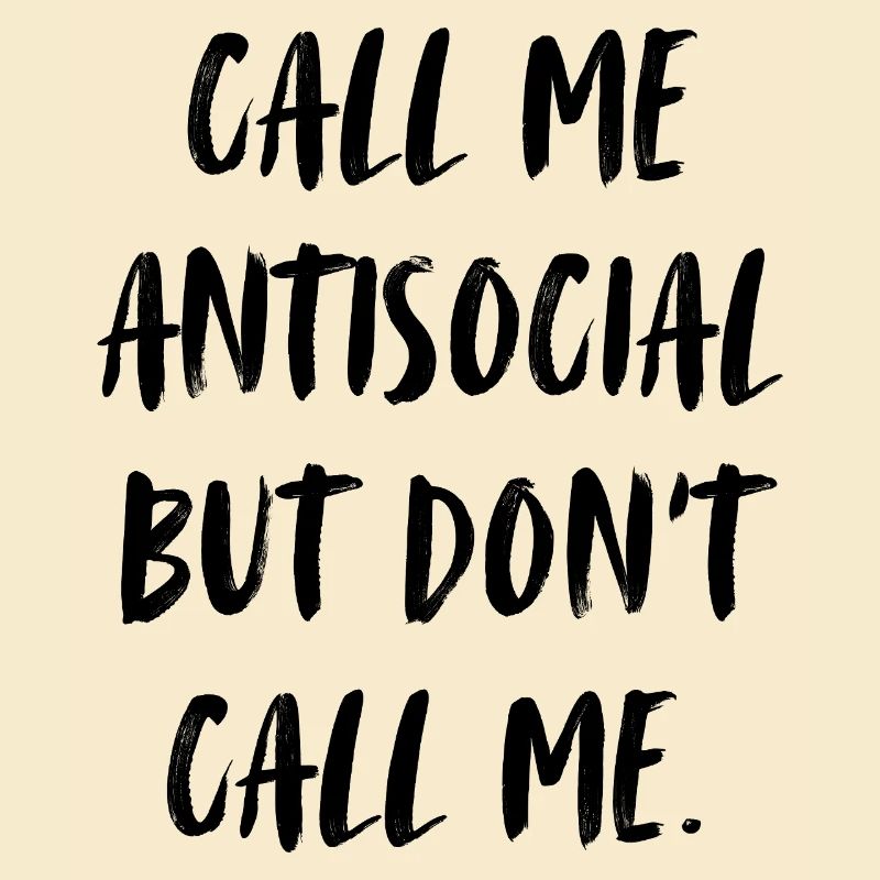 Call me antisocial, but don't call me.