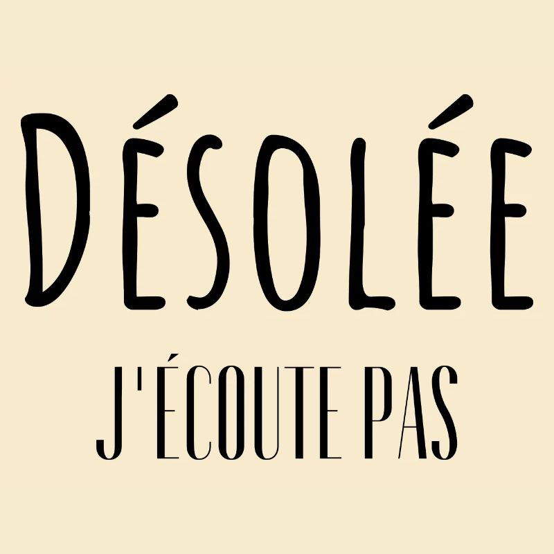 Désolée j'écoute pas