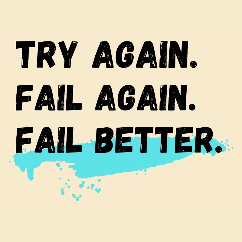 Try again Fail again Fail better