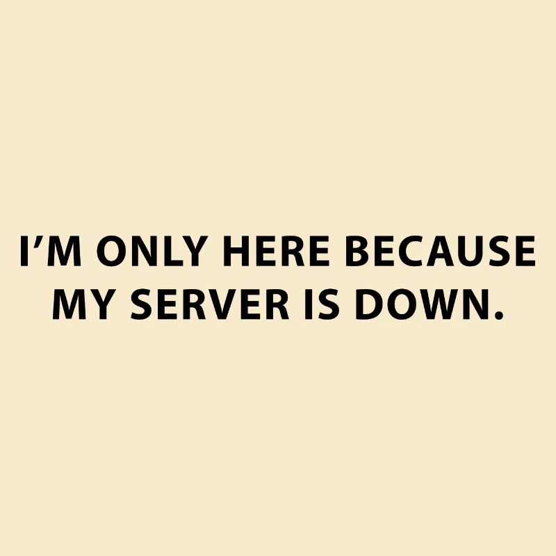 I’m only here because my server is down.