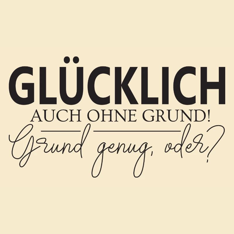 Glücklich auch ohne Grund Grund genug oder?