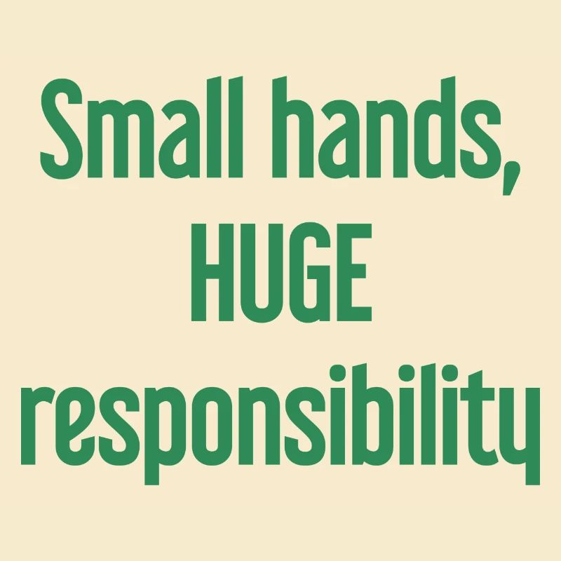 Small Hands, Huge Responsibility Parent Saying