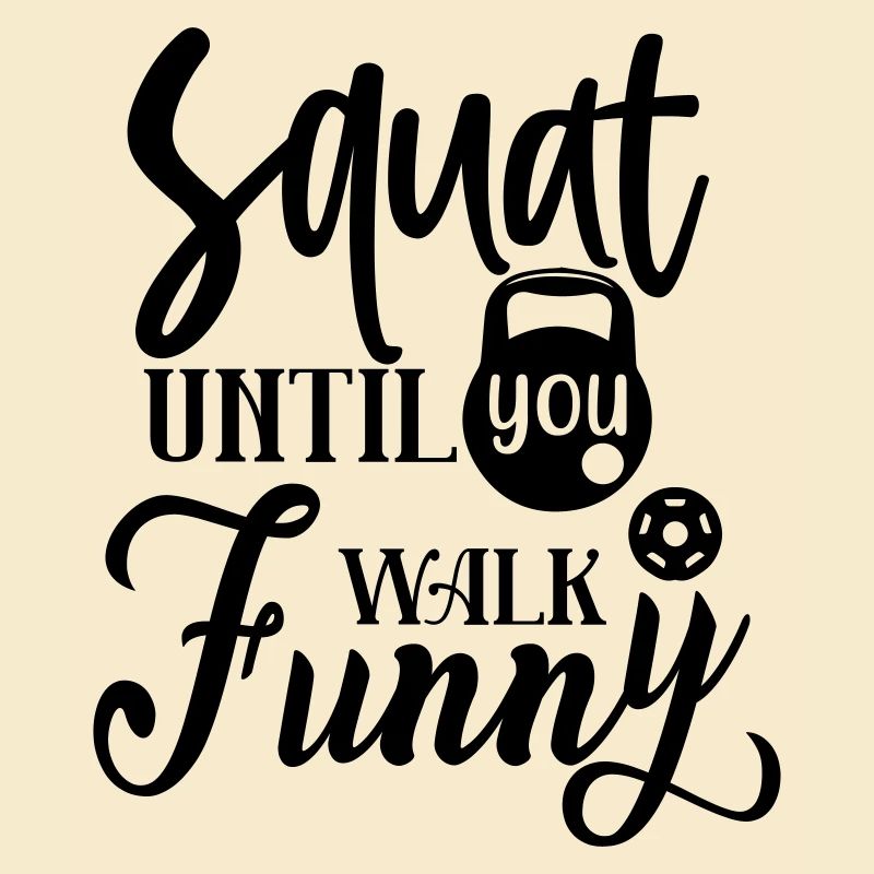 Squat until you walk funny