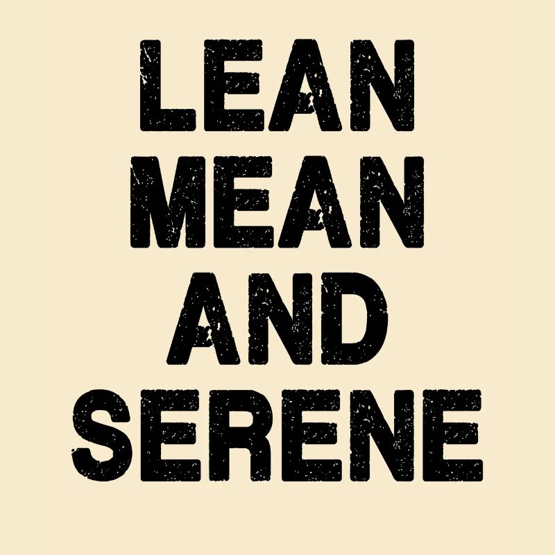 Lean, Mean and Serene