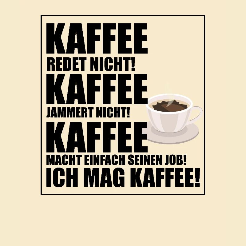Kaffee Spruch - Kaffee redet nicht, Kaffee jammert
