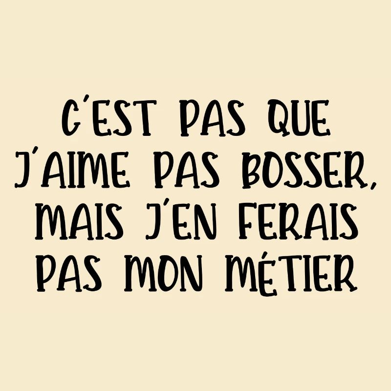 c'est pas que j'aime pas bosser