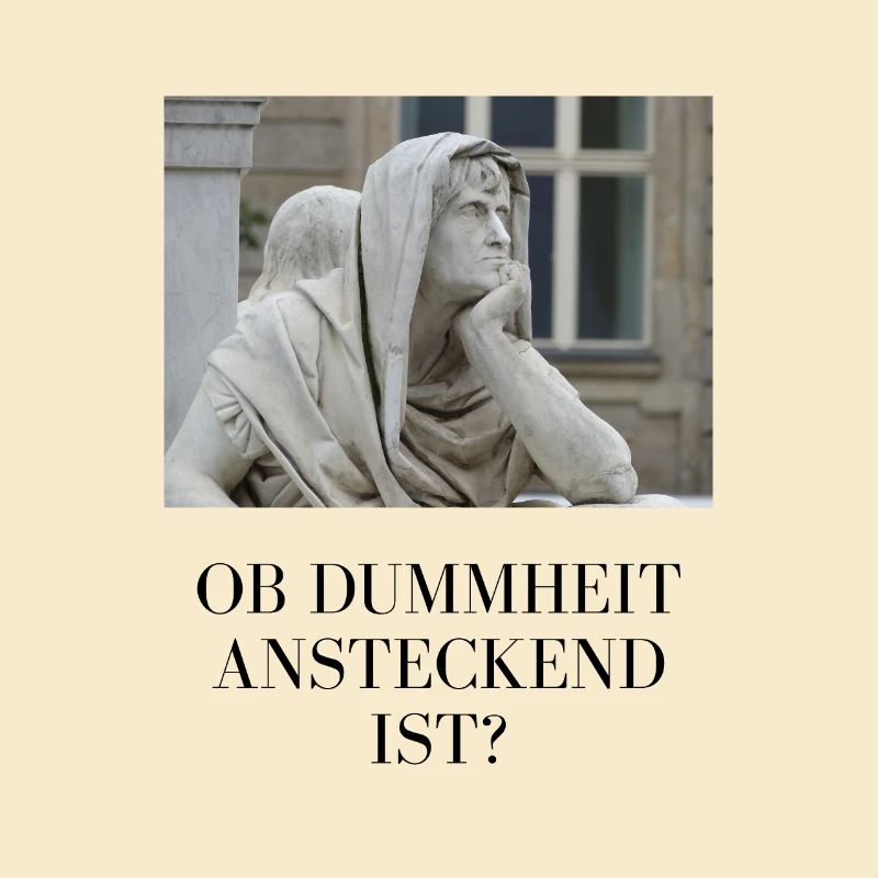 Ob Dummheit ansteckend ist?