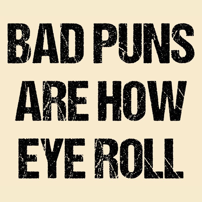 Bad Puns Are How Eye Roll