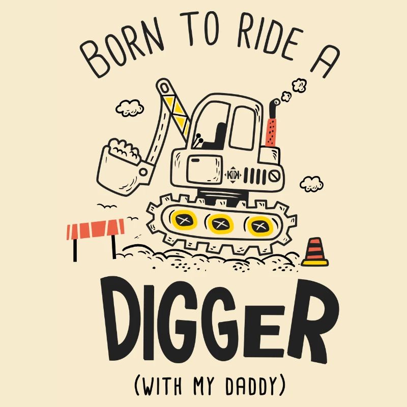 Born to ride a digger with my daddy