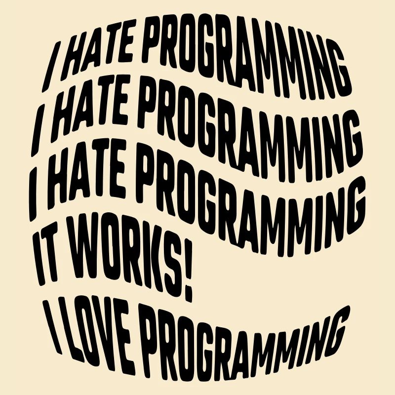 I hate programming, it works, I love programming