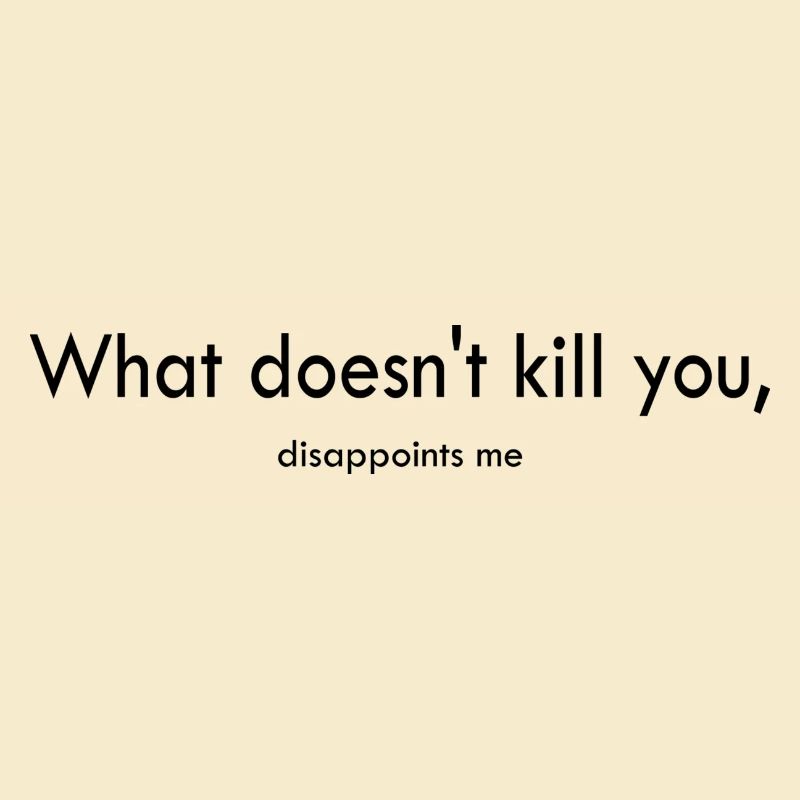 What doesn't kill you...