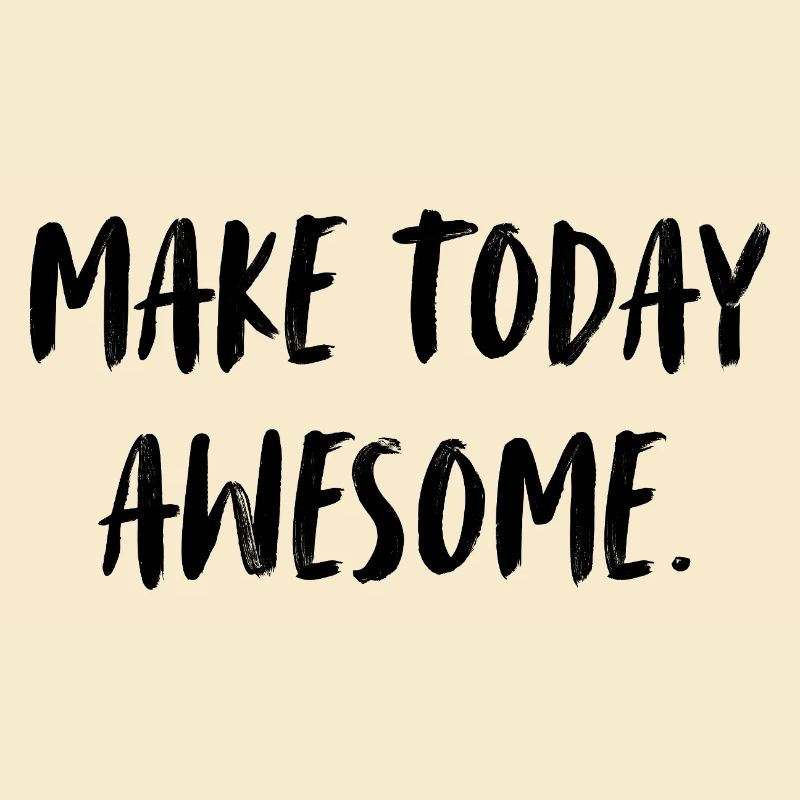 Make today awesome. Make today awesome.