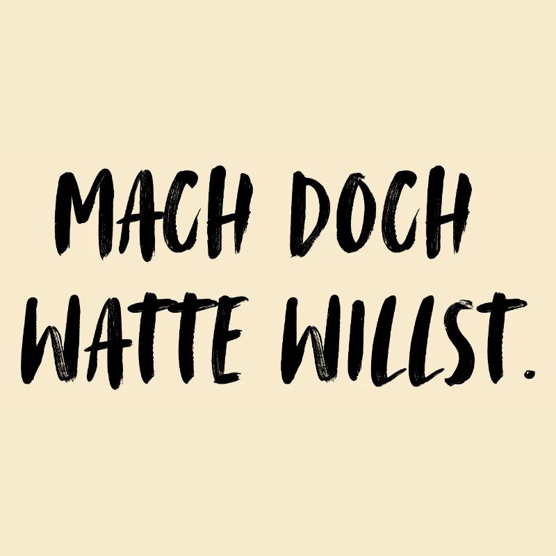 Mach doch watte willst. Mach doch was du willst!