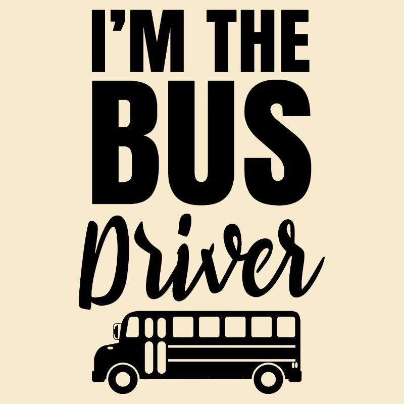 I Am The Bus Driver Bus Driver Profession