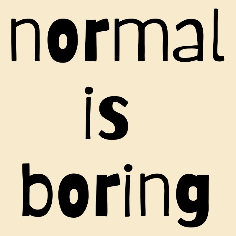 normal is boring normal ist langweilig anders