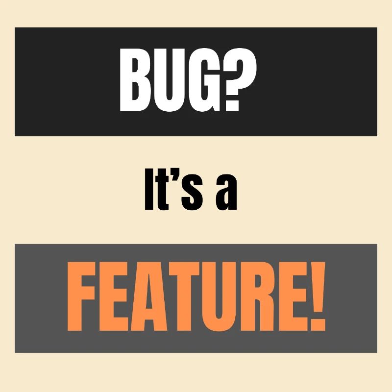 Bug? It’s a Feature!
